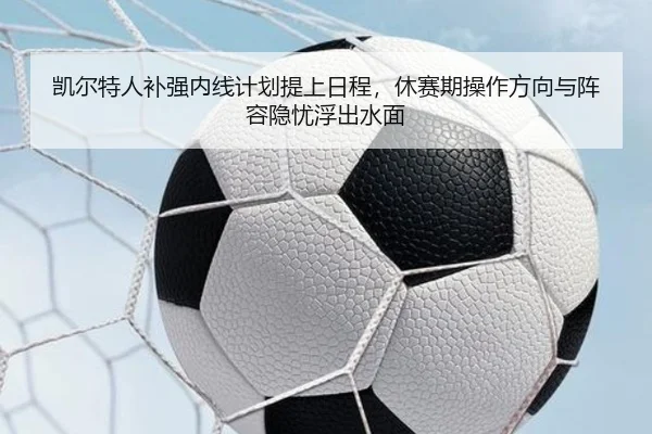 凯尔特人补强内线计划提上日程，休赛期操作方向与阵容隐忧浮出水面 | xinlangtiyu